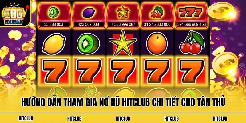Hướng dẫn tham gia nổ hũ Hitclub chi tiết cho tân thủ