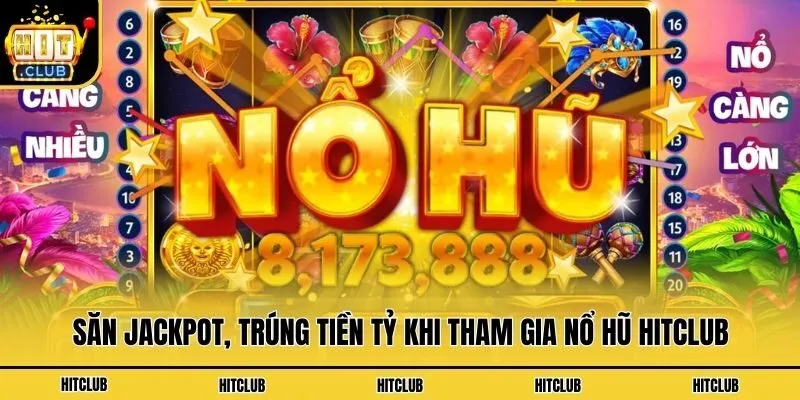 Săn Jackpot, trúng tiền tỷ khi tham gia nổ hũ Hitclub
