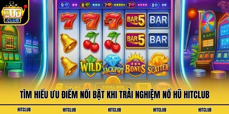 Tìm hiểu ưu điểm nổi bật khi trải nghiệm nổ hũ Hitclub